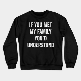 If You Met My Family You’d Understand Crewneck Sweatshirt